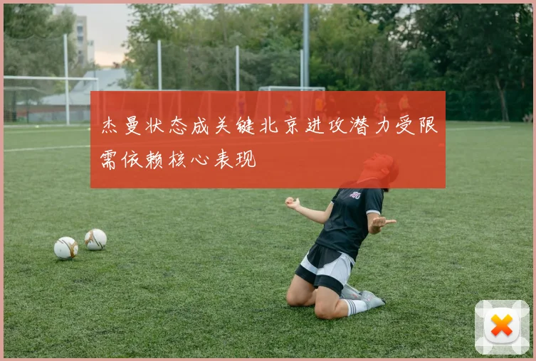 杰曼状态成关键北京进攻潜力受限需依赖核心表现